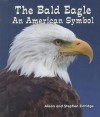 The Bald Eagle: An American Symbol - Alison Eldridge, Stephen Eldiridge