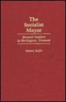 The Socialist Mayor: Bernard Sanders in Burlington, Vermont - Steven Soifer