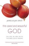 The Good and Beautiful God: Falling in Love with the God Jesus Knows - James Bryan Smith