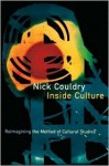 Inside Culture: Re-Imagining the Method of Cultural Studies - Nick Couldry