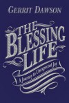 The Blessing Life: A Journey to Unexpected Joy - Gerrit Dawson