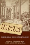 MUSEUM ORIGINS: READINGS IN EARLY MUSEUM HISTORY AND PHILOSOPHY - Hugh H. Genoways