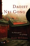 Daoist Nei Gong: The Philosophical Art of Change - Damo Mitchell