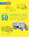 Draw 50 Vehicles: The Step-by-Step Way to Draw Speedboats, Spaceships, Fire Trucks, and Many More... - Lee J. Ames