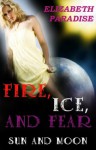 Fire, Ice, and Fear (Sun and Moon: Parts 1 & 2) - Elizabeth Paradise, Jim Thomsen