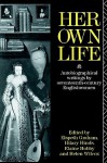 Her Own Life: Autobiographical Writings by Seventeenth-Century Englishwomen - Elspeth Graham