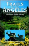 Trails Of The Angeles: 100 Hikes In The San Gabriels (Hiking & Biking) - John W. Robinson, Wilderness Press