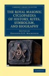 The Royal Masonic Cyclopaedia of History, Rites, Symbolism, and Biography - Kenneth R.H. MacKenzie