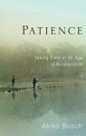 Patience: Taking Time in an Age of Acceleration - Akiko Busch