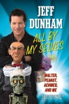 All By My Selves: Walter, Peanut, Achmed, and Me - Jeff Dunham