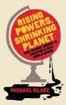 Rising Powers, Shrinking Planet: How Scarce Energy Is Creating A New World Order - Michael T. Klare