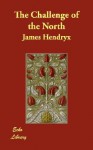 The Challenge of the North - James B. Hendryx