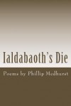 Ialdabaoth's Die: Poems by Phillip Medhurst - Phillip Medhurst