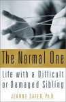 The Normal One: Life with a Difficult or Damaged Sibling - Jeanne Safer