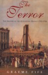 The Terror: The Shadow of the Guillotine: France 1792-1794 - Graeme Fife