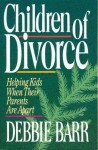 Children of Divorce: Helping Kids When Their Parents Are Apart - Debbie Barr