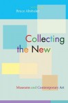 Collecting the New: Museums and Contemporary Art - Bruce Altshuler