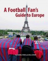 A Football Fan's Guide To Europe - Daniel Ford, Bill Edgar