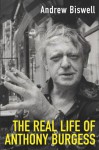 The Real Life of Anthony Burgess - Andrew Biswell