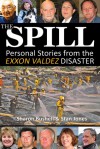 The Spill: Personal Stories from the Exxon Valdez Disaster - Sharon Bushell, Stan Jones