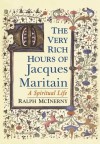 The Very Rich Hours of Jacques Maritain: A Spiritual Life - Ralph McInerny