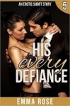 His Every Defiance: - Emma Rose