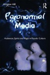 Paranormal Media: Audiences, Spirits and Magic in Popular Culture - Annette Hill