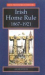 Irish Home Rule, 1867-1921 - Alan O'Day