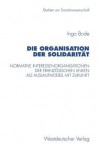 Die Organisation Der Solidaritat: Normative Interessenorganisationen Der Franzosischen Linken ALS Auslaufmodell Mit Zukunft - Ingo Bode