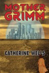 Mother Grimm - Catherine Wells