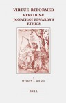 Virtue Reformed: Rereading Jonathan Edwards's Ethics - Stephen A. Wilson