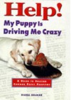 Help! My Puppy Is Driving Me Crazy: A Guide to Solving Common Puppy Problems - Diana Delmar