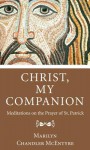 Christ, My Companion: Meditations on the Prayer of St. Patrick - Marilyn McEntyre