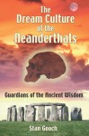 The Dream Culture of the Neanderthals: Guardians of the Ancient Wisdom - Stan Gooch