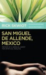 San Miguel de Allende, Mexico Memoir of A Sensual Quest For Spiritual Healing - Rick Skwiot