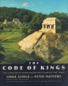 The CODE OF KINGS: THE LANGUAGE OF SEVEN SACRED MAYA TEMPLES AND TOMBS - Linda Schele, Macduff Everton