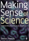 Making Sense of Science: Understanding the Social Study of Science - Steven Yearley