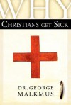 Why Christians Get Sick - George H. Malkmus