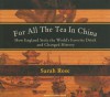 For All the Tea in China: How England Stole the World's Favorite Drink and Changed History - Sarah Rose