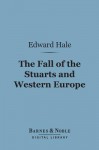 The Fall of the Stuarts and Western Europe (Barnes & Noble Digital Library) - Edward Everett Hale Jr.