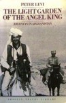 The Light Garden of the Angel King: Journeys in Afghanistan (Penguin Travel Library) - Peter Levi