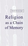 Religion As A Chain Of Memory - Daniele Hervieu-Leger, Daniegrave le Hervieu-leacuteger