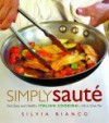 Simply Saute: Fast, Easy, and Healthy Italian Cooking -- All in One Pan - Silvia Bianco, Peter Bradley, Bobby Flay