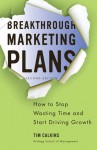 Breakthrough Marketing Plans: How to Stop Wasting Time and Start Driving Growth - Tim Calkins