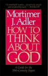 How to Think About God - Mortimer J. Adler