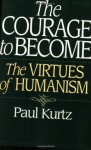 The Courage to Become: The Virtues of Humanism - Paul Kurtz