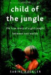 Child of the Jungle: The True Story of a Girl Caught Between Two Worlds - Sabine Kuegler