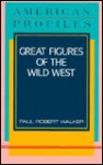 Great Figures of the Wild West - Paul Robert Walker