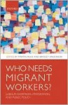 Who Needs Migrant Workers?: Labour Shortages, Immigration, and Public Policy - Martin Ruhs, Bridget Anderson