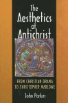 The Aesthetics of Antichrist: From Christian Drama to Christopher Marlowe - John Parker